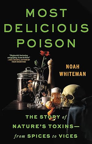 Most Delicious Poison: The Story of Nature's Toxins―From Spices to Vices