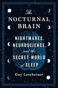 The Nocturnal Brain: Nightmares, Neuroscience, and the Secret World of Sleep