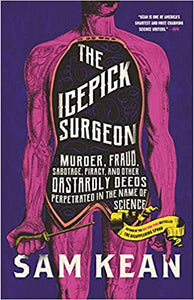 The Icepick Surgeon: Murder, Fraud, Sabotage, Piracy, and Other Dastardly Deeds Perpetrated in the Name of Science