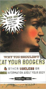 Why You Shouldn't Eat Your Boogers and Other Useless or Gross Information About: Information About Your Body