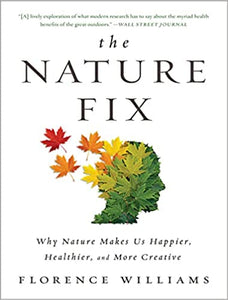 The Nature Fix: Why Nature Males Us Happier, Healthier, and More Creative